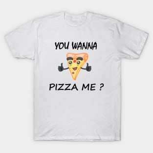 Wanna Pizza Me T-Shirt